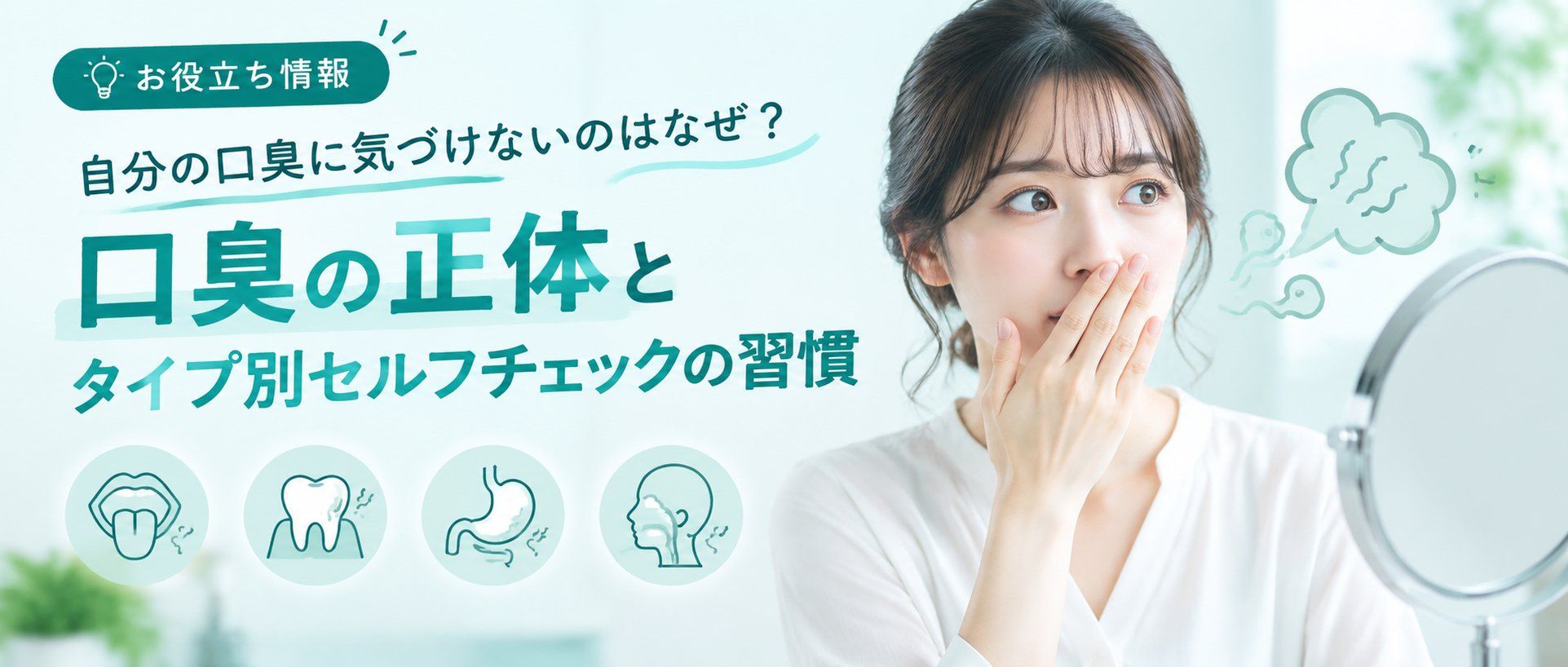 自分の口臭に気づけないのはなぜ？ニオイの正体とタイプ別セルフチェックの習慣